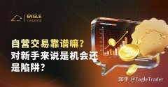自营交易靠谱嘛?对新手来说是机会还是陷阱